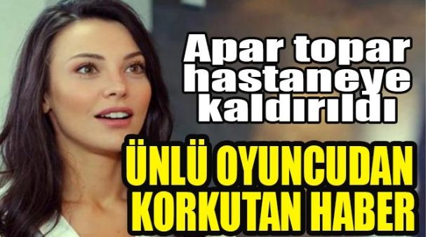 ÜNLÜ OYUNCUDAN KORKUTAN HABER!