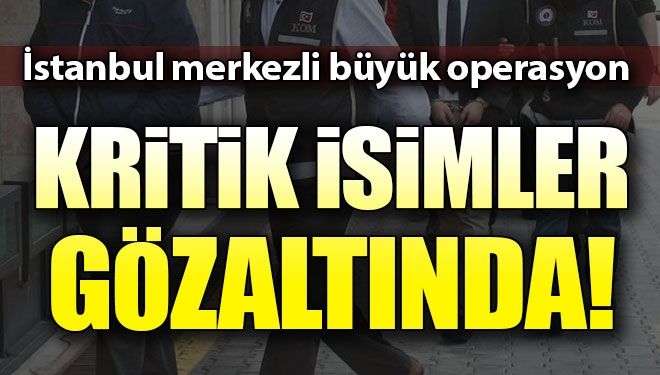 İstanbul merkezli büyük operasyon!