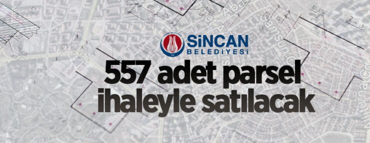 Ankara/Sincan’da 557 adet parsel ihaleyle satılacak