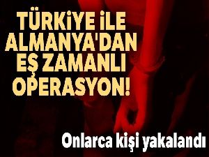 Türkiye ile Almanya’dan eş zamanlı operasyon!
