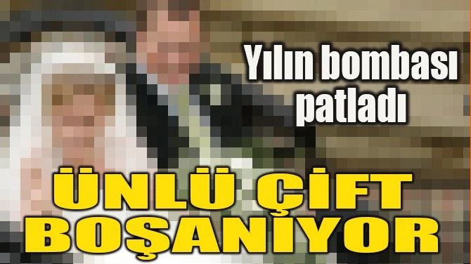 ÜNLÜ ÇİFT BOŞANIYOR