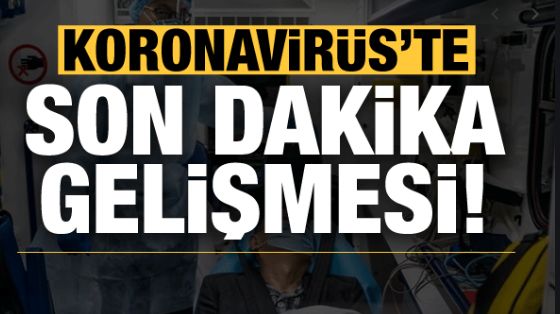 Koronavirüs’te son dakika gelişmesi…