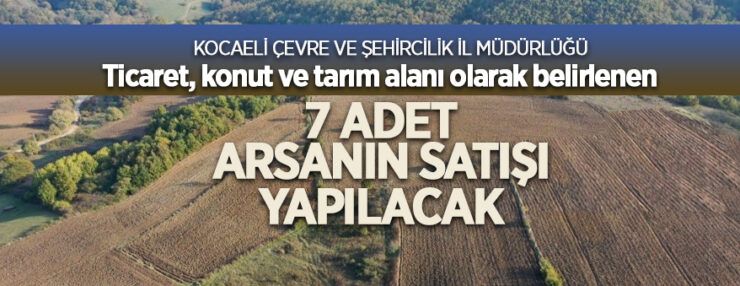 Kocaeli Çevre ve Şehircilik İl Müdürlüğü 7 adet arsa satıyor