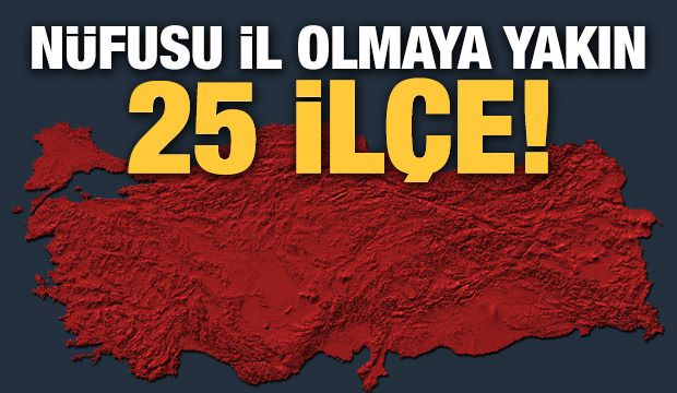 İşte il olmaya aday 25 ilçe