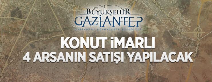 Gaziantep Büyükşehir Belediyesi tarafından konut imarlı 4 adet arsanın satış ihalesi yapılacaktır