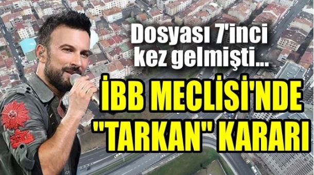 İBB MECLİSİ’NDE “TARKAN” KARARI