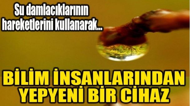 BİLİM İNSANLARINDAN YEPYENİ BİR CİHAZ