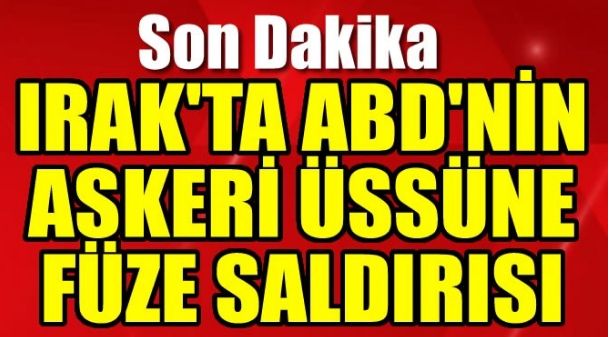 IRAK’TA ABD’NİN ASKERİ ÜSSÜNE FÜZE SALDIRISI