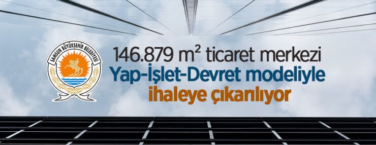 Samsun Tekkeköy’de 146.879 m2 ticaret merkezi Yap-İşlet-Devret modeliyle ihaleye çıkarılacaktır