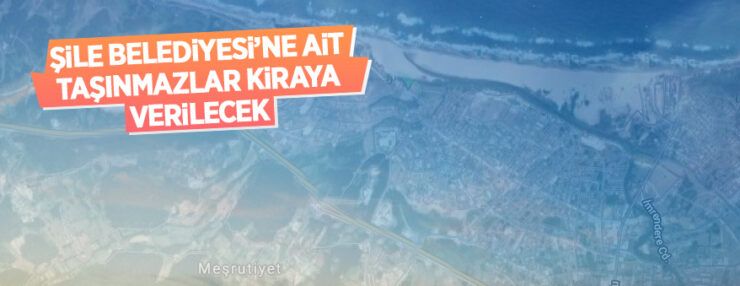 Şile Belediyesine ait taşınmazlar kiraya verilecektir