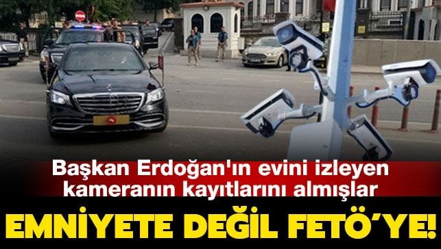 Emniyet’e değil FETÖ’ye! Başkan Erdoğan’ın evini izleyen kameranın kayıtlarını düzenli olarak almışlar