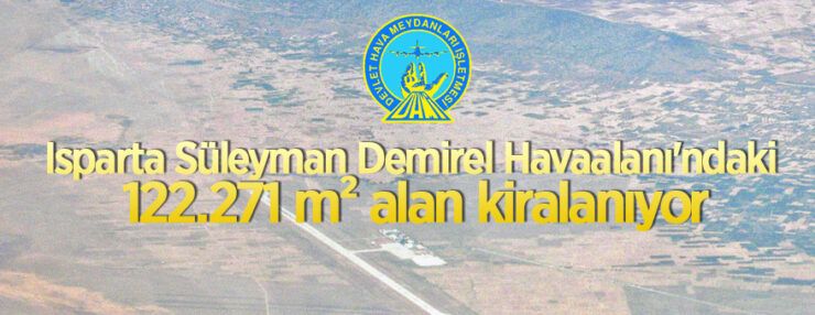 Isparta Süleyman Demirel Havaalanı’nda bulunan 122.271 m² alan kiraya verilecektir