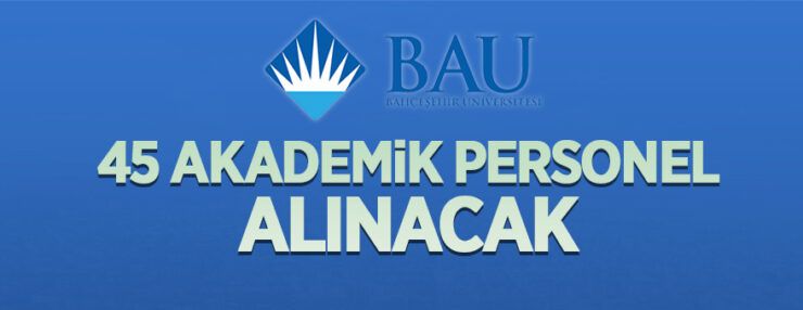 Bahçeşehir Üniversitesi 45 öğretim üyesi alacak