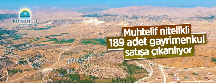 Korkuteli Belediyesi muhtelif nitelikli 189 adet gayrimenkulü satışa sunuyor