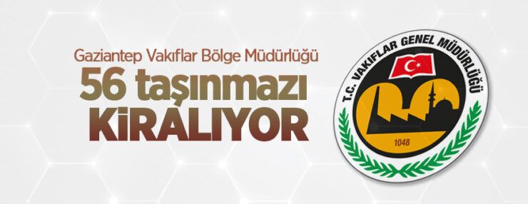 Gaziantep Vakıflar Bölge Müdürlüğünden 56 adet taşınmaz kiralama ihalesi yapılacaktır