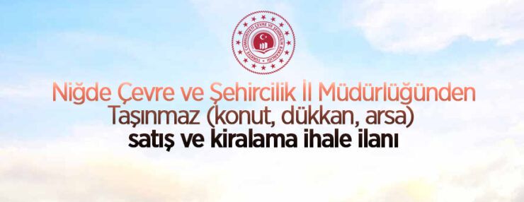Niğde Çevre ve Şehircilik İl Müdürlüğünden taşınmaz satış ve kiralama ihale ilanı