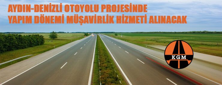 Aydın-Denizli Otoyolu Projesi Yap-İşlet-Devret Modeli İle Yapılması, İşletilmesi Ve Devri İşi Yapım Dönemi Müşavirlik Hizmeti yaptırılacaktır