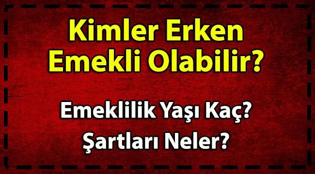 Erken Emekli Olma Hakkı Kimlere Var? Yasalara Göre Kimler Olabiliyor