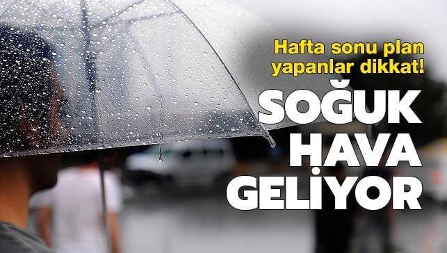 Hafta sonu plan yapanlar dikkat! Soğuk hava geliyor