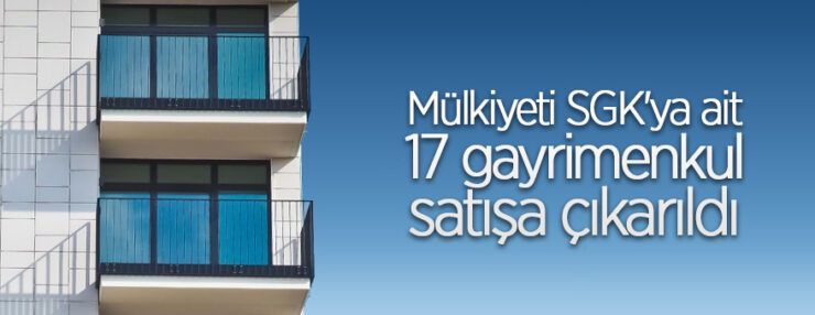 Mülkiyeti SGK’ya ait gayrimenkullerin satışı yapılacaktır