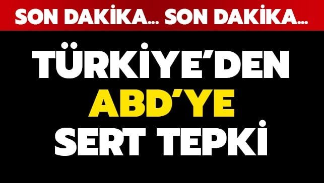 Türkiye’den ABD’ye sert tepki: Kınıyoruz
