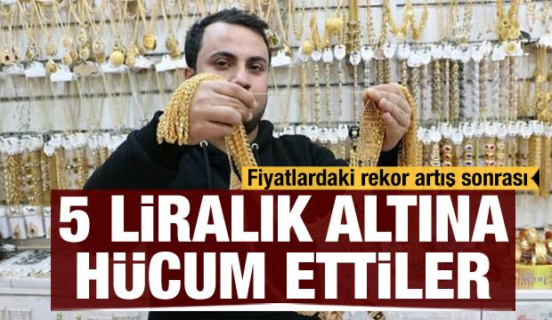 Altın fiyatlarındaki rekor artış sonrası 5 liralık altına hücum ettiler