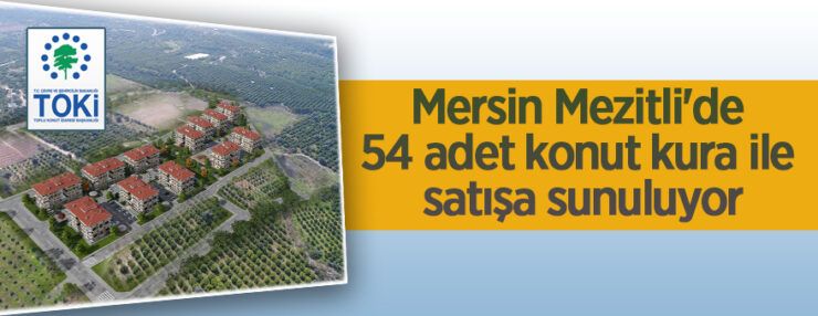 Mersin Mezitli’de 54 adet konut kura ile satışa sunuluyor