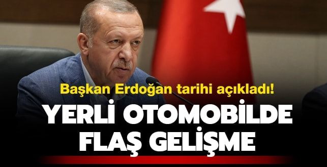 Başkan Erdoğan tarihi açıkladı! Yerli otomobilde flaş gelişme