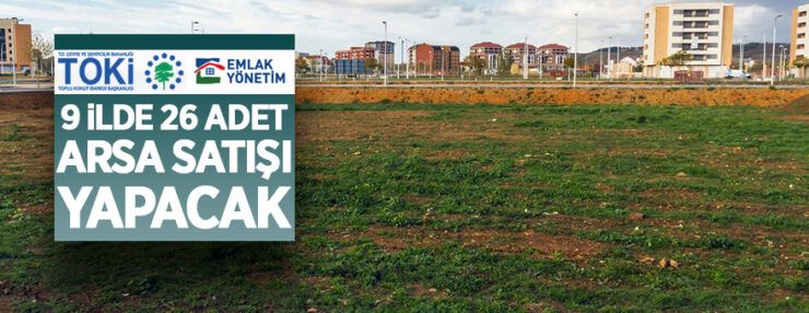 İzmir, Ankara, Antalya, Aydın, Şırnak, Erzincan, Kırıkkale, Malatya ve Mardin’de arsa satışa sunulacaktır