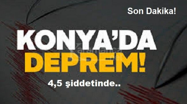 Konya’da 4.5 şiddetinde deprem Konya’da 4.5 şiddetinde deprem