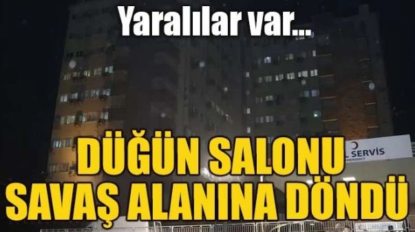 DÜĞÜN SALONU SAVAŞ ALANINA DÖNDÜ