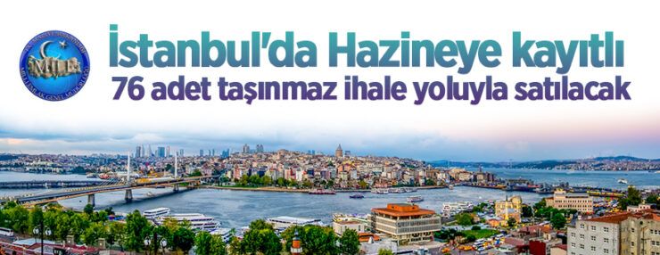 İstanbul’da Hazineye kayıtlı 76 adet taşınmaz ihale yoluyla satılacaktır