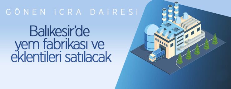 Balıkesir Gönen’de yem fabrikası ve eklentileri icradan satılıktır