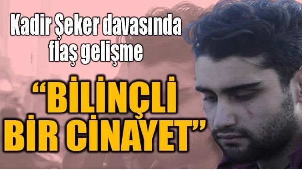 KADİR ŞEKER DAVASINDA FLAŞ GELİŞME