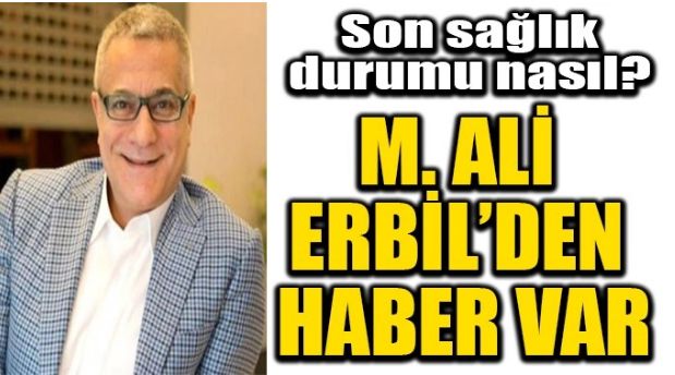 M. ALİ ERBİL’DEN HABER VAR