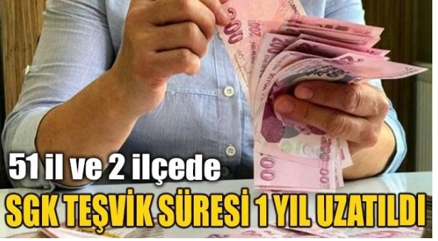 51 İL VE 2 İLÇEDE SGK TEŞVİK SÜRESİ 1 YIL UZATILDI
