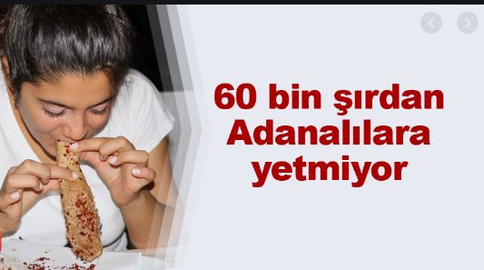 Adana’ya şırdan yetmiyor