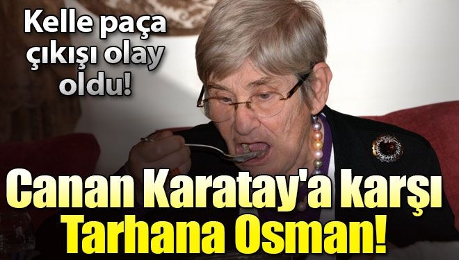 Canan Karatay’ın kelle paçasına karşı Osman hocanın tarhanası…
