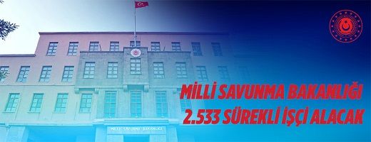Millî Savunma Bakanlığında İstihdam Edilmek Üzere 2.533 İşçi Alınacak