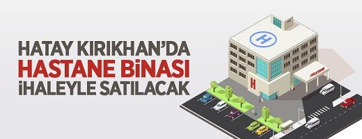 Hatay Kırıkhan’da 8 katlı hastane binası satışa çıkarıldı