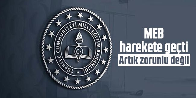 MEB harekete geçti! Artık zorunlu değil…