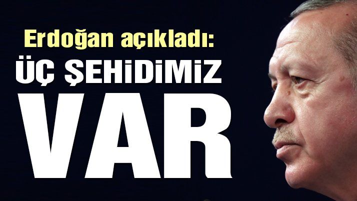 Erdoğan açıkladı: İdlib’de üç şehidimiz var