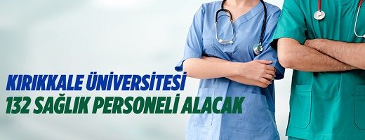 Kırıkkale Üniversitesi 132 Sağlık Personeli istihdam edecek