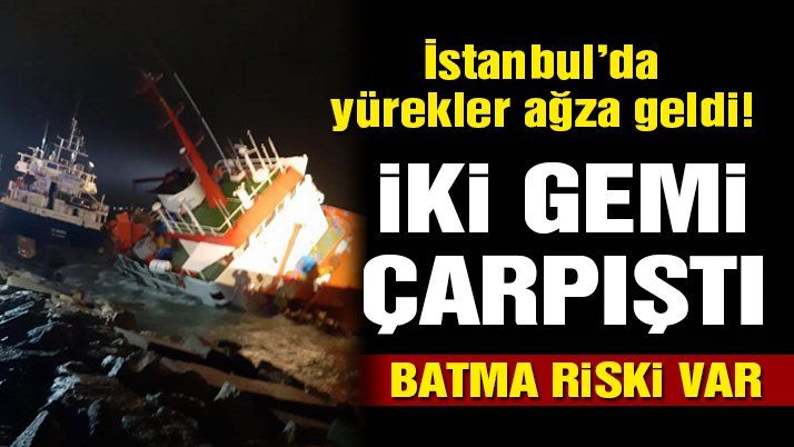 İstanbul’da iki gemi çarpıştı!