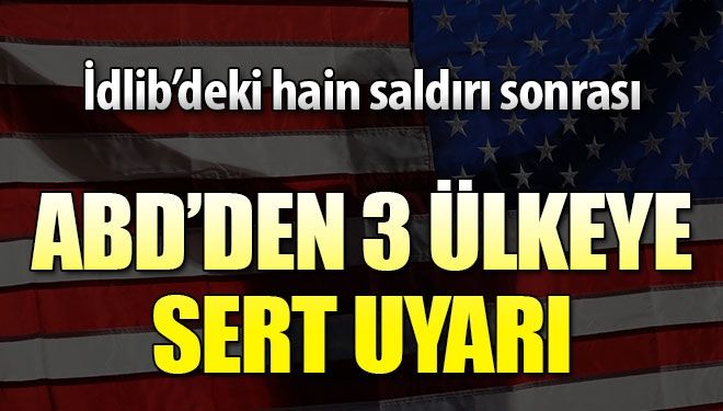 ABD’den İdlib’deki hain saldırı sonrası açıklama