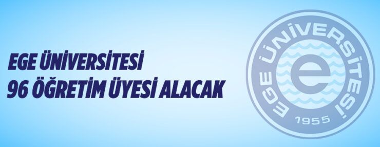 Ege Üniversitesi 96 Öğretim Üyesi alıyor