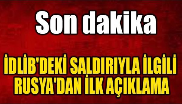 RUSYA’DAN İLK AÇIKLAMA GELDİ