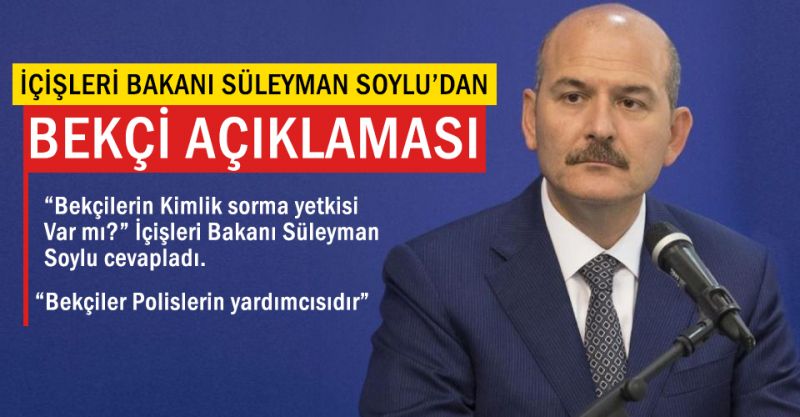 Bakan Soylu Bekçilerde Olmayan Yetkileri Sıraladı