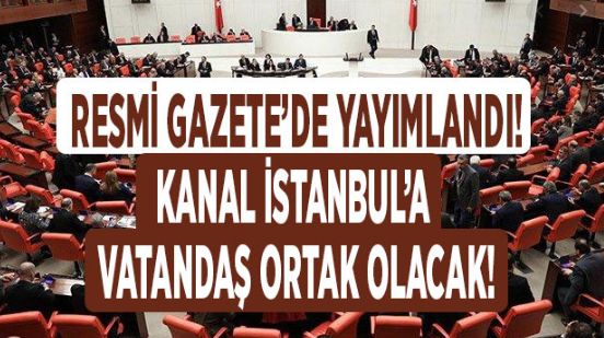 Resmi Gazete İle Yayımlandı: İsteyen Vatandaş Kanal İstanbul Projesine Ortak Olacak