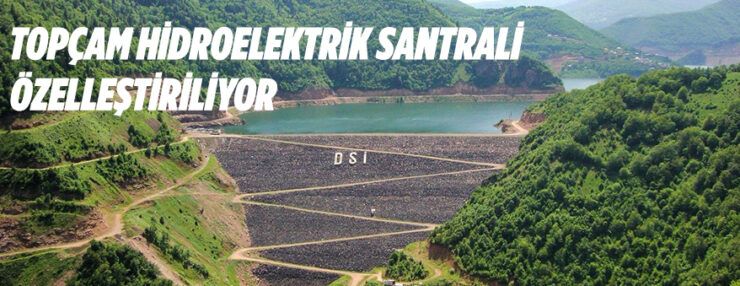 Topçam Hidroelektrik Santrali özelleştirilecek